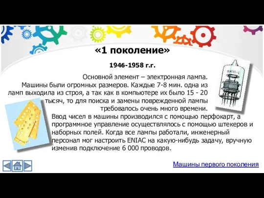 «1 поколение» 1946-1958 г.г. Основной элемент – электронная лампа. Машины были огромных