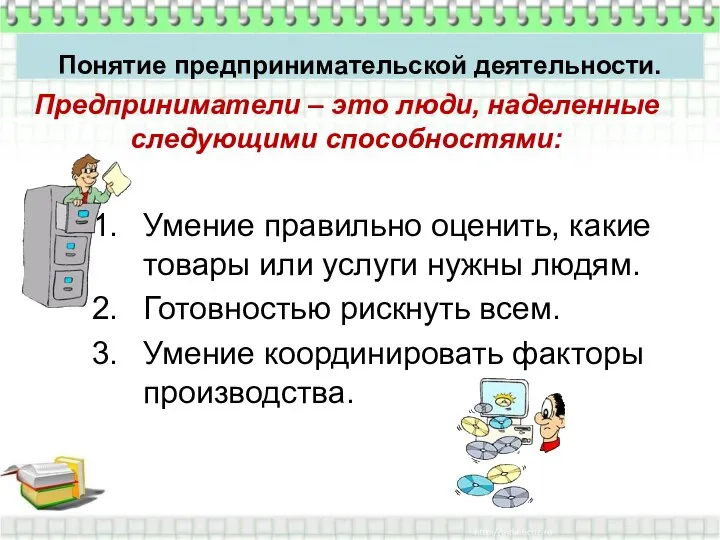 Предприниматели – это люди, наделенные следующими способностями: Умение правильно оценить, какие товары