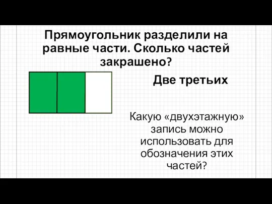 Прямоугольник разделили на равные части. Сколько частей закрашено? Две третьих Какую «двухэтажную»