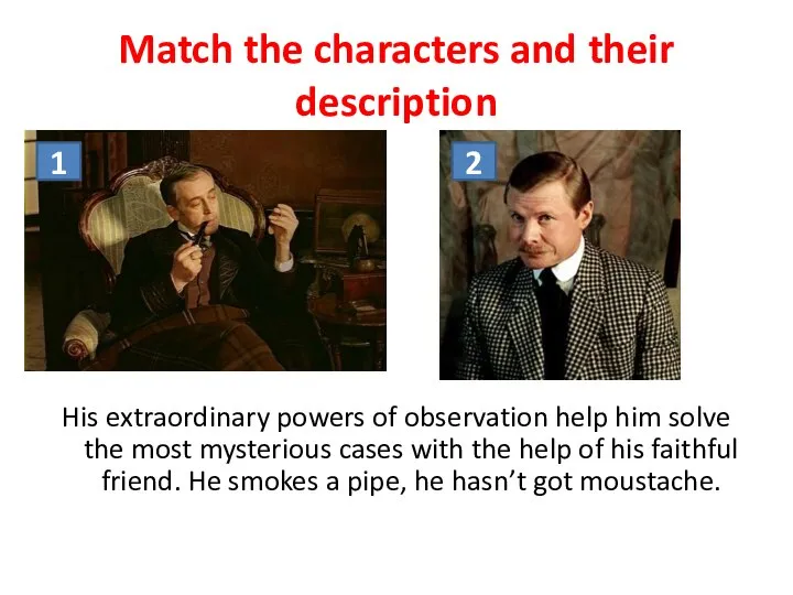His extraordinary powers of observation help him solve the most mysterious cases