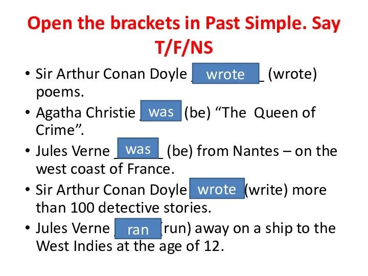 Open the brackets in Past Simple. Say T/F/NS Sir Arthur Conan Doyle