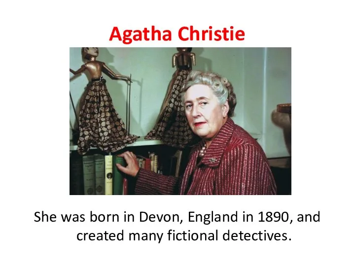Agatha Christie She was born in Devon, England in 1890, and created many fictional detectives.
