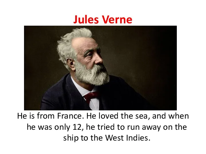 Jules Verne He is from France. He loved the sea, and when