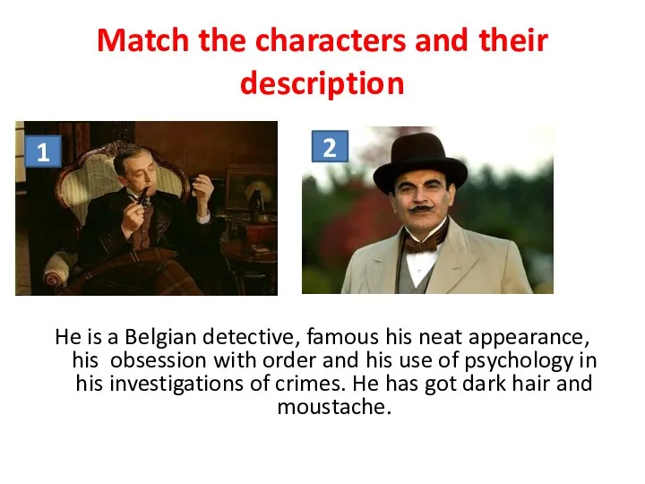 Match the characters and their description He is a Belgian detective, famous