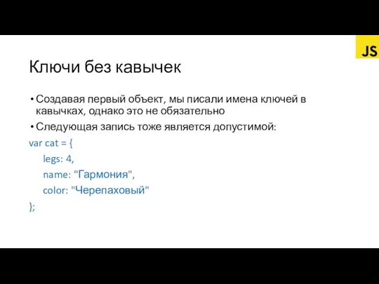 Ключи без кавычек Создавая первый объект, мы писали имена ключей в кавычках,