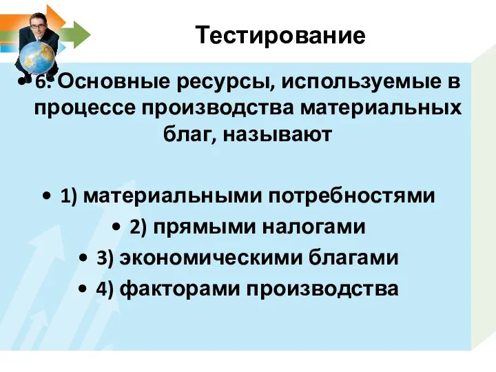 Тестирование 6. Основные ресурсы, используемые в процессе производства материальных благ, называют 1)