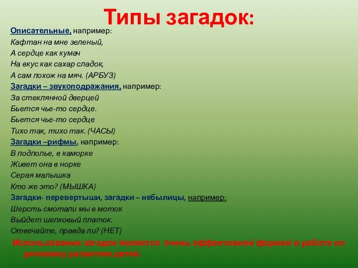 Типы загадок: Описательные, например: Кафтан на мне зеленый, А сердце как кумач