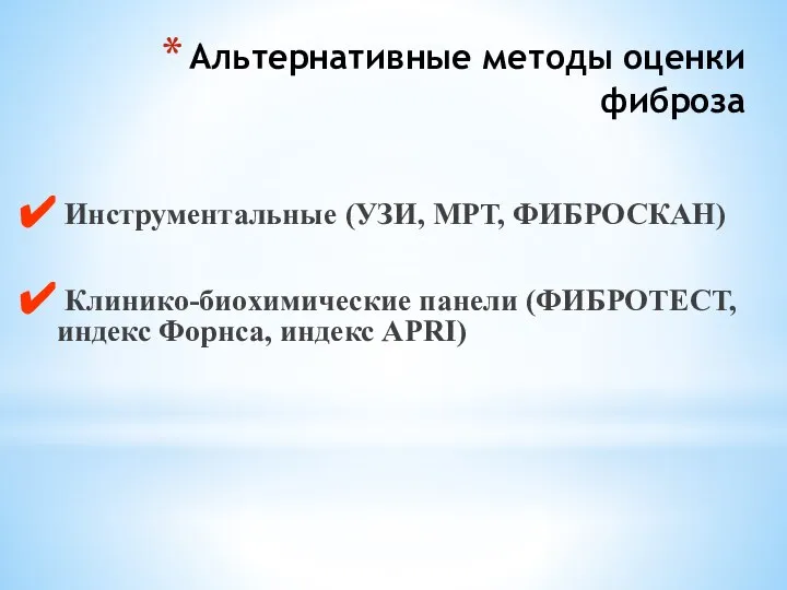 Альтернативные методы оценки фиброза Инструментальные (УЗИ, МРТ, ФИБРОСКАН) Клинико-биохимические панели (ФИБРОТЕСТ, индекс Форнса, индекс APRI)