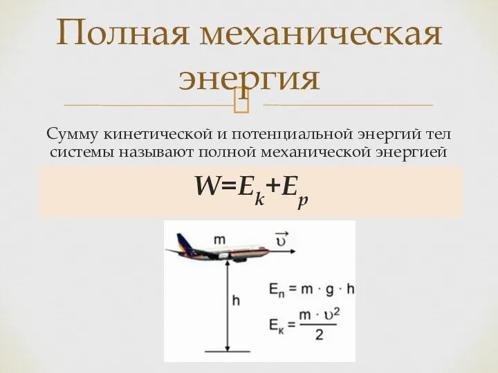 Сумму кинетической и потенциальной энергий тел системы называют полной механической энергией Полная механическая энергия W=Ek+Ep