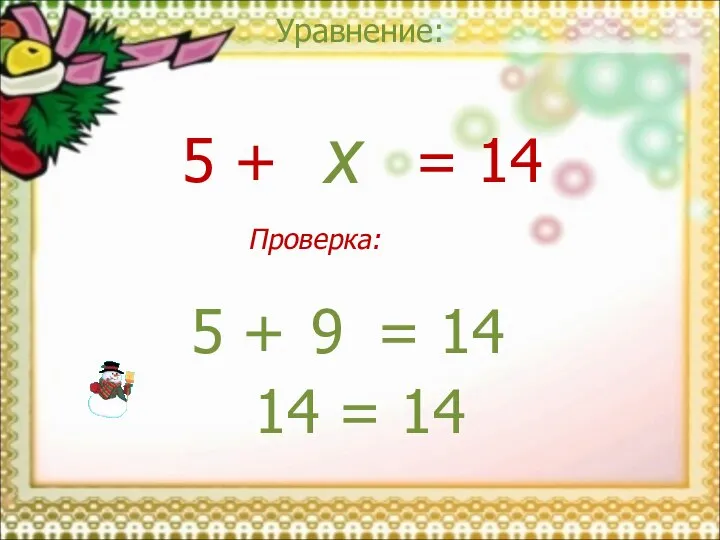 Уравнение: x = 14 5 + 9 = 14 5 + 14 = 14 Проверка: