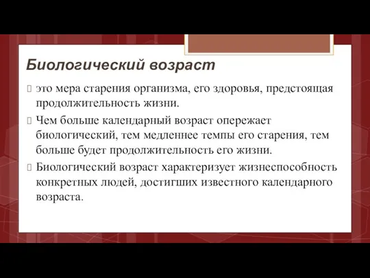 Биологический возраст это мера старения организма, его здоровья, предстоящая продолжительность жизни. Чем