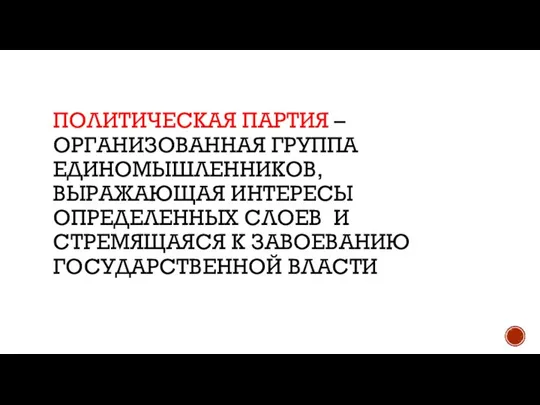 ПОЛИТИЧЕСКАЯ ПАРТИЯ – ОРГАНИЗОВАННАЯ ГРУППА ЕДИНОМЫШЛЕННИКОВ, ВЫРАЖАЮЩАЯ ИНТЕРЕСЫ ОПРЕДЕЛЕННЫХ СЛОЕВ И СТРЕМЯЩАЯСЯ К ЗАВОЕВАНИЮ ГОСУДАРСТВЕННОЙ ВЛАСТИ