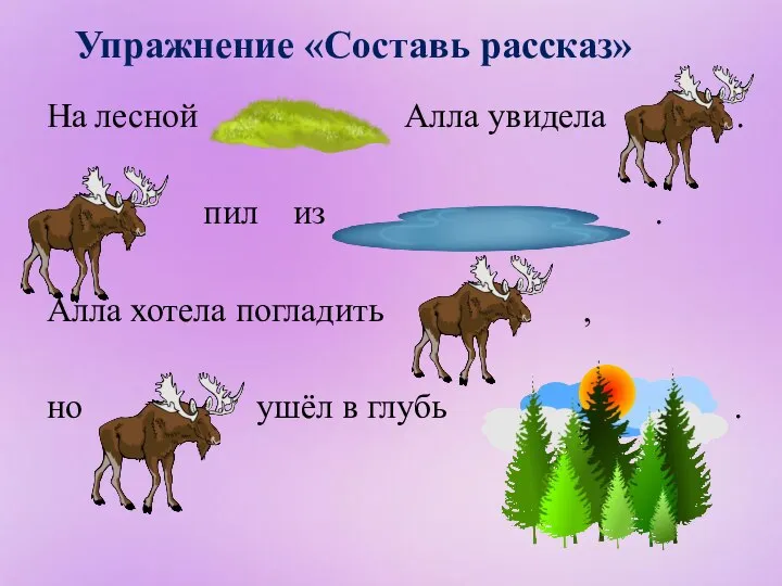 Упражнение «Составь рассказ» На лесной Алла увидела . пил из . Алла