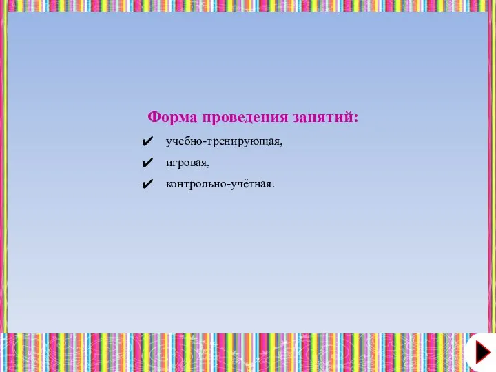 Форма проведения занятий: учебно-тренирующая, игровая, контрольно-учётная.