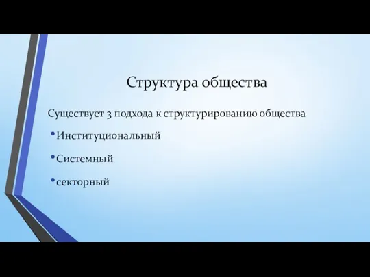 Структура общества Существует 3 подхода к структурированию общества Институциональный Системный секторный