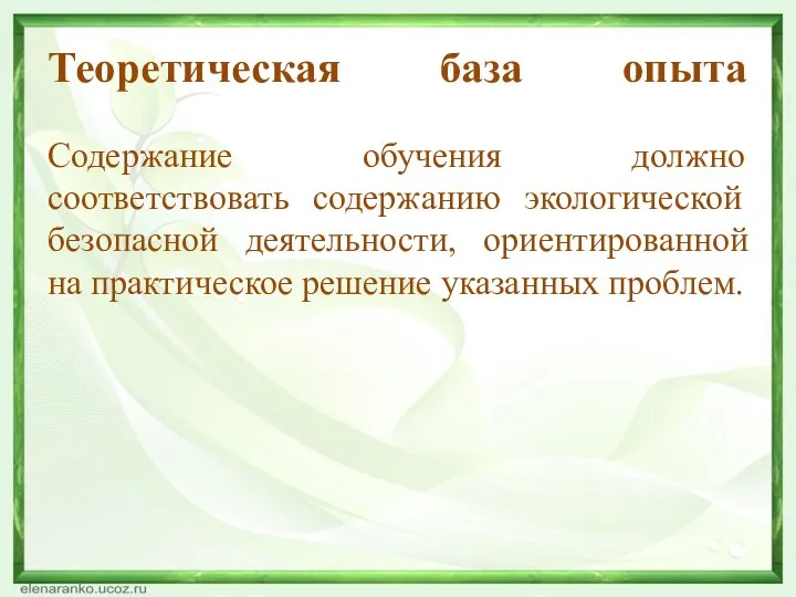 Теоретическая база опыта Содержание обучения должно соответствовать содержанию экологической безопасной деятельности, ориентированной