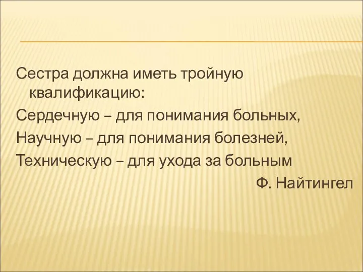 Сестра должна иметь тройную квалификацию: Сердечную – для понимания больных, Научную –