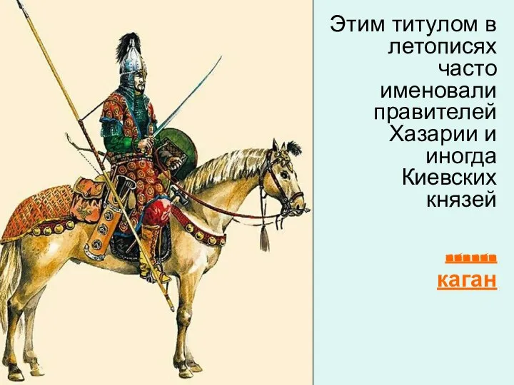Этим титулом в летописях часто именовали правителей Хазарии и иногда Киевских князей …… каган