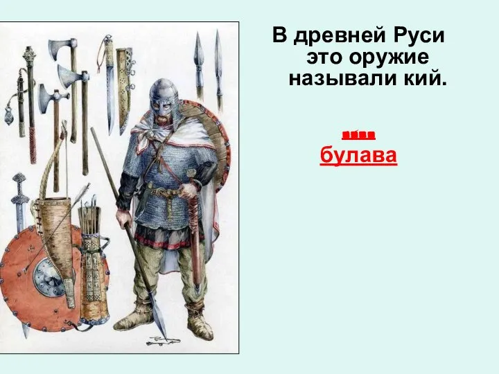 В древней Руси это оружие называли кий. …. булава