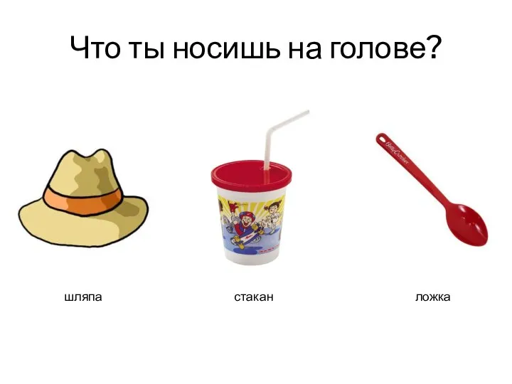 Что ты носишь на голове? стакан шляпа ложка