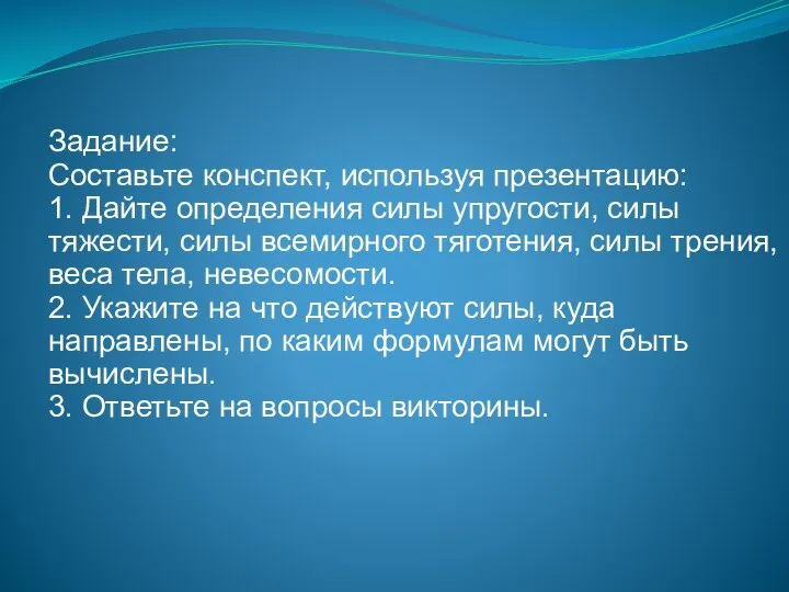 Задание: Составьте конспект, используя презентацию: 1. Дайте определения силы упругости, силы тяжести,