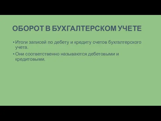 ОБОРОТ В БУХГАЛТЕРСКОМ УЧЕТЕ Итоги записей по дебету и кредиту счетов бухгалтерского