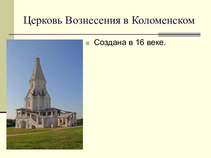 Церковь Вознесения в Коломенском Создана в 16 веке.