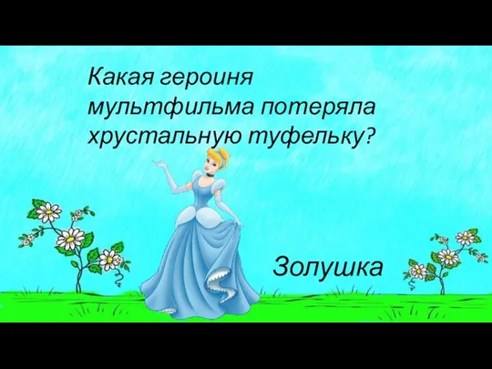 Какая героиня мультфильма потеряла хрустальную туфельку? Золушка