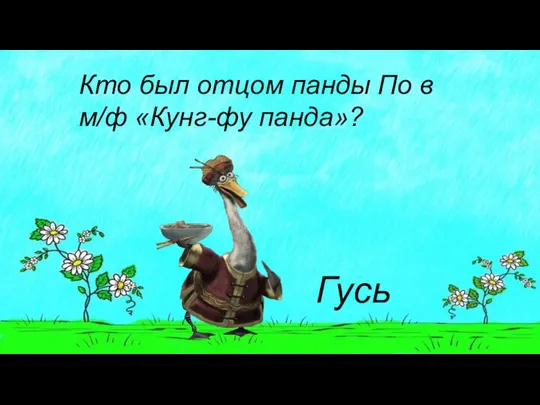 Кто был отцом панды По в м/ф «Кунг-фу панда»? Гусь