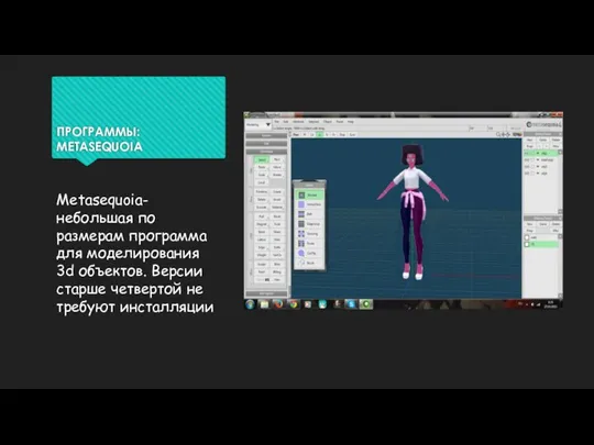 ПРОГРАММЫ: METASEQUOIA Metasequoia-небольшая по размерам программа для моделирования 3d объектов. Версии старше четвертой не требуют инсталляции