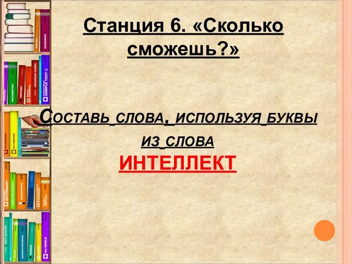 Составь слова, используя буквы из слова ИНТЕЛЛЕКТ Станция 6. «Сколько сможешь?»