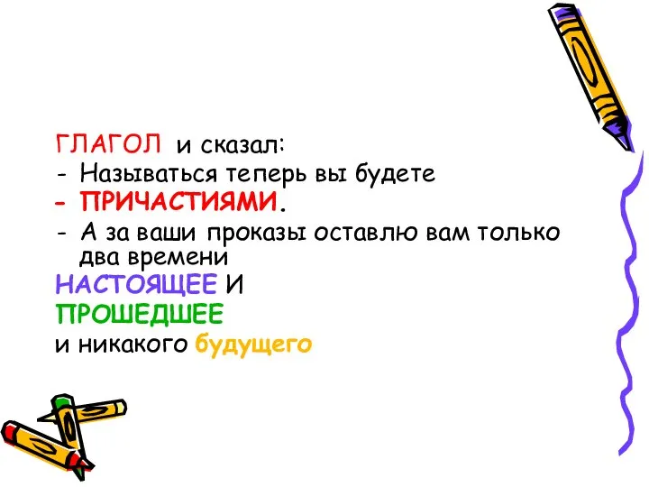 ГЛАГОЛ и сказал: Называться теперь вы будете ПРИЧАСТИЯМИ. А за ваши проказы