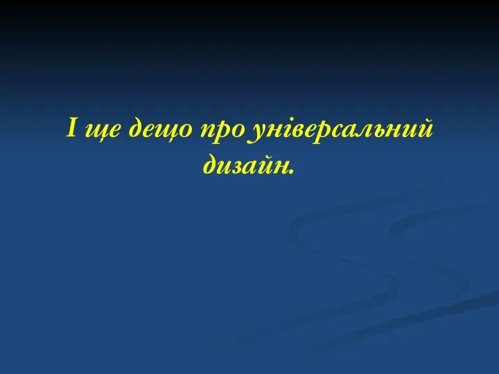 І ще дещо про універсальний дизайн.