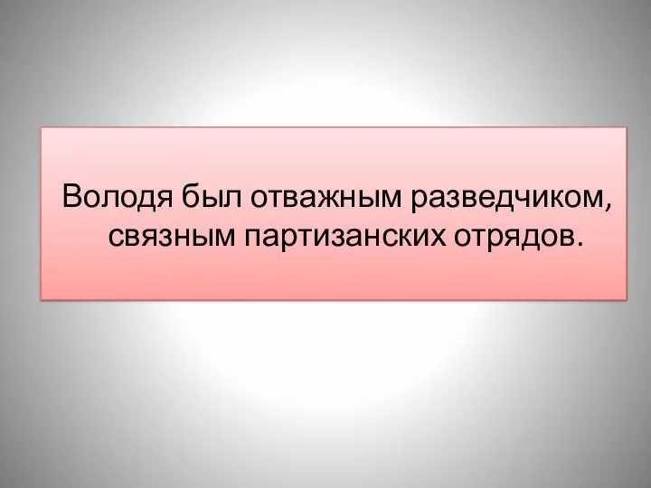 Володя был отважным разведчиком, связным партизанских отрядов.