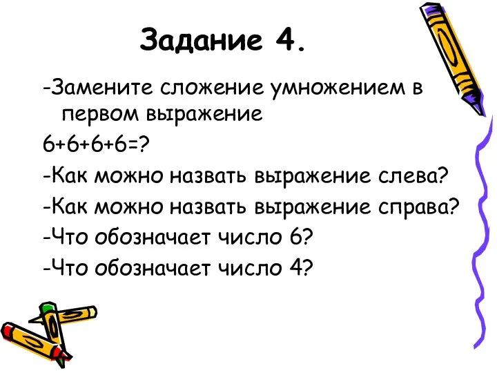 Задание 4. -Замените сложение умножением в первом выражение 6+6+6+6=? -Как можно назвать