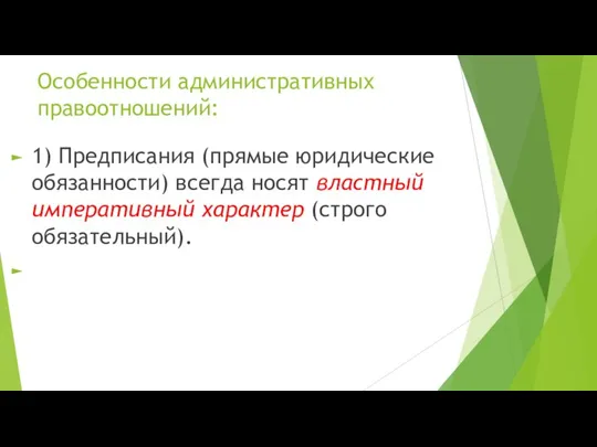 Особенности административных правоотношений: 1) Предписания (прямые юридические обязанности) всегда носят властный императивный характер (строго обязательный).