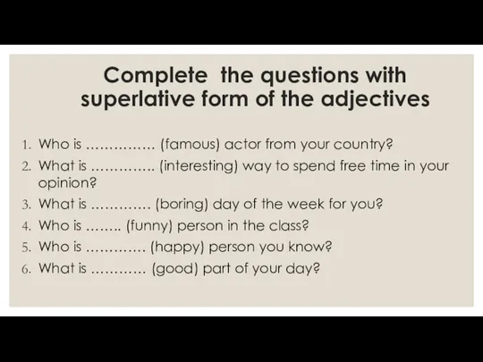 Complete the questions with superlative form of the adjectives Who is ……………