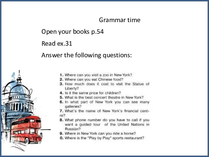 Grammar time Open your books p.54 Read ex.31 Answer the following questions: