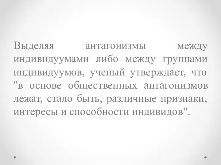 Выделяя антагонизмы между индивидуумами либо между группами индивидуумов, ученый утверждает, что "в