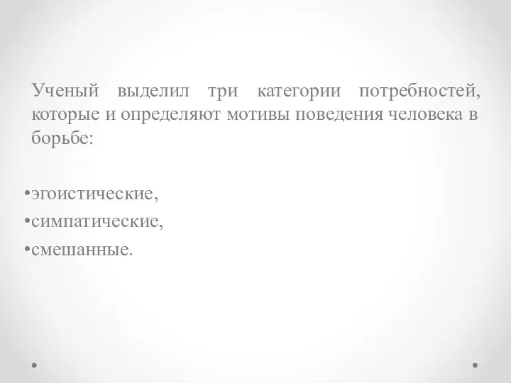 Ученый выделил три категории потребностей, которые и определяют мотивы поведения человека в борьбе: эгоистические, симпатические, смешанные.