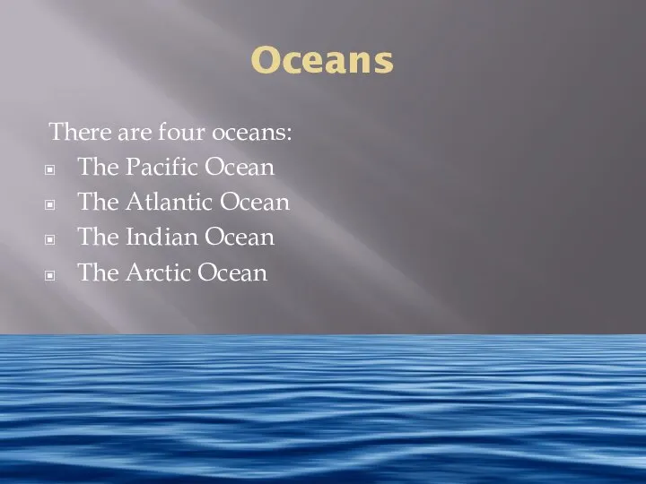 Oceans There are four oceans: The Pacific Ocean The Atlantic Ocean The