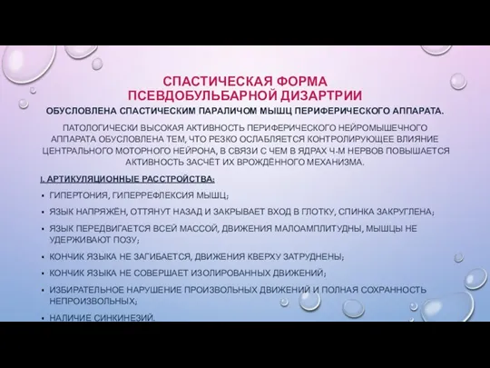 СПАСТИЧЕСКАЯ ФОРМА ПСЕВДОБУЛЬБАРНОЙ ДИЗАРТРИИ ОБУСЛОВЛЕНА СПАСТИЧЕСКИМ ПАРАЛИЧОМ МЫШЦ ПЕРИФЕРИЧЕСКОГО АППАРАТА. ПАТОЛОГИЧЕСКИ ВЫСОКАЯ