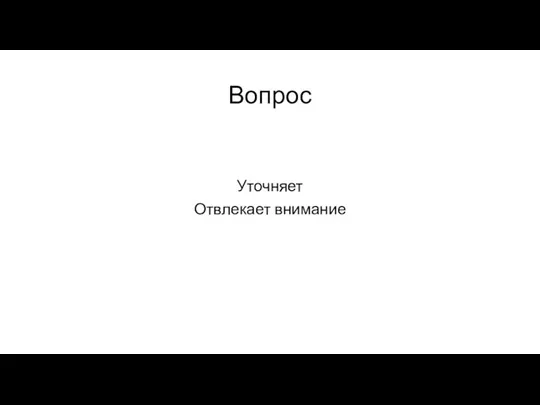 Вопрос Уточняет Отвлекает внимание