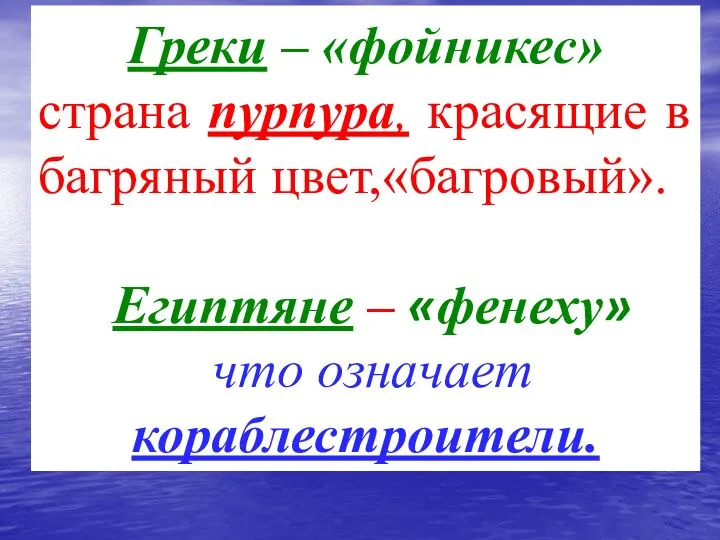 Греки – «фойникес» страна пурпура, красящие в багряный цвет,«багровый». Египтяне – «фенеху» что означает кораблестроители.