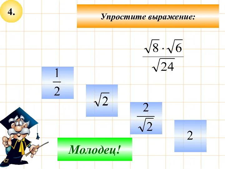 4. Упростите выражение: Не верно! Молодец!