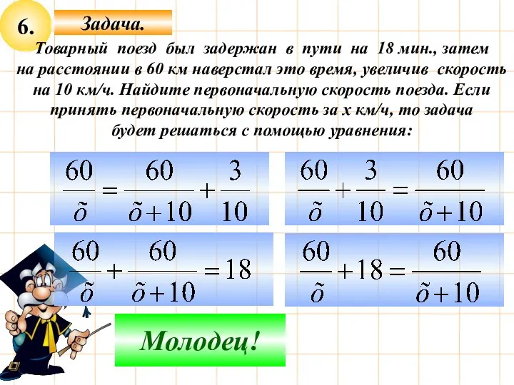 6. Подумай! Молодец! Товарный поезд был задержан в пути на 18 мин.,