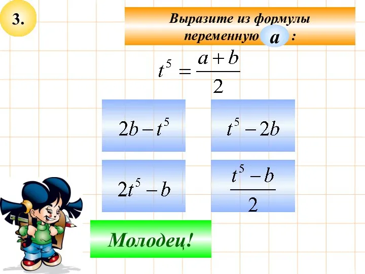 3. Выразите из формулы переменную : Подумай! Молодец! а