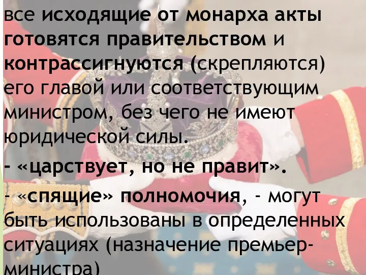 все исходящие от монарха акты готовятся правительством и контрассигнуются (скрепляются) его главой