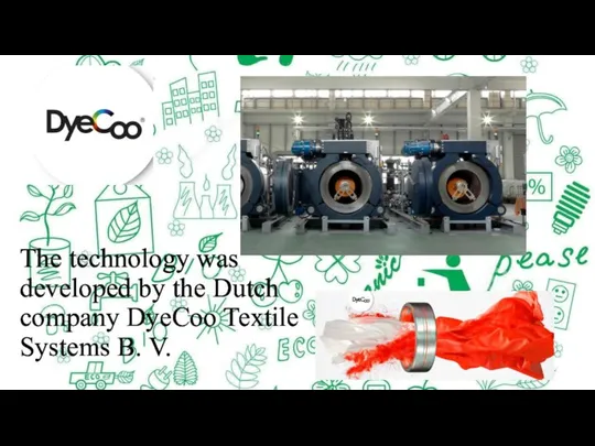 The technology was developed by the Dutch company DyeCoo Textile Systems B. V.