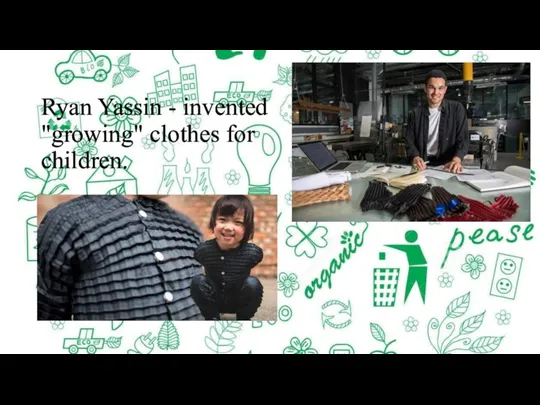 Ryan Yassin - invented "growing" clothes for children.